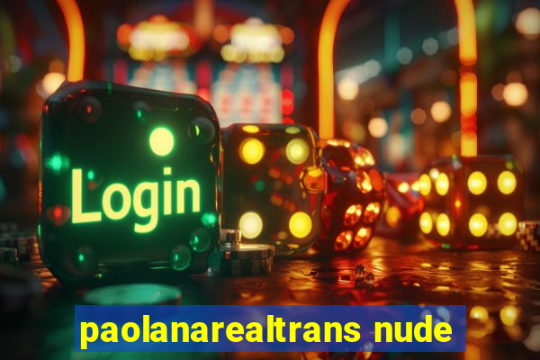 paolanarealtrans nude